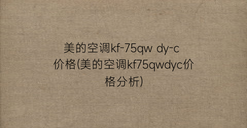 美的空调kf-75qw dy-c 价格(美的空调kf75qwdyc价格分析)